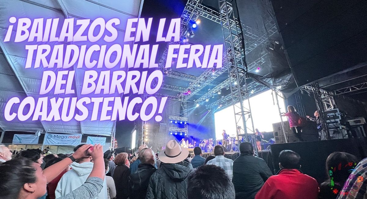 ¡Feria del barrio Coaxustenco, Metepec 2023! Checa los bailazos